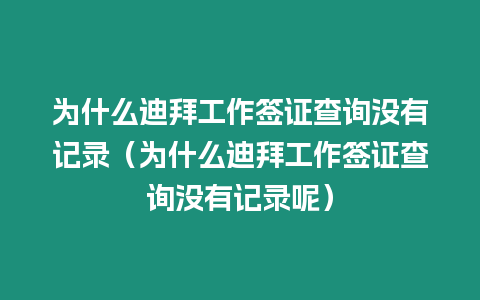 為什么迪拜工作簽證查詢沒有記錄（為什么迪拜工作簽證查詢沒有記錄呢）