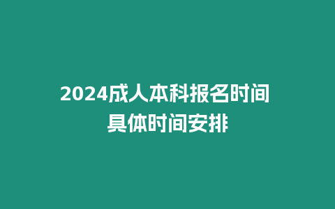 2024成人本科報名時間 具體時間安排