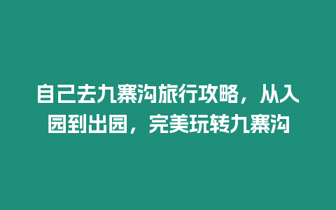 自己去九寨溝旅行攻略，從入園到出園，完美玩轉九寨溝