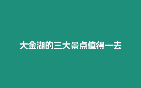 大金湖的三大景點值得一去