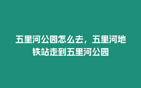 五里河公園怎么去，五里河地鐵站走到五里河公園