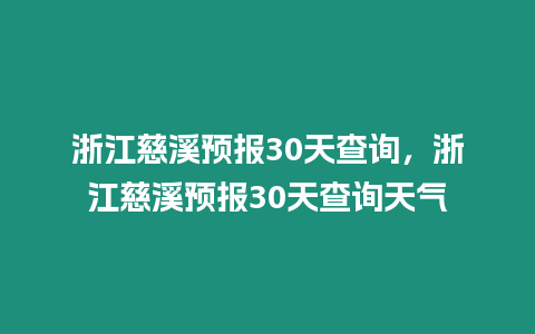 浙江慈溪預(yù)報30天查詢，浙江慈溪預(yù)報30天查詢天氣