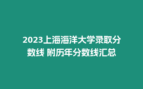 2023上海海洋大學錄取分數線 附歷年分數線匯總