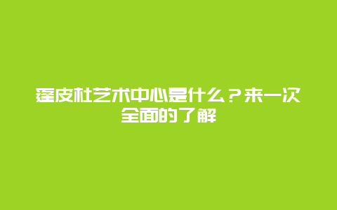 蓬皮杜藝術(shù)中心是什么？來一次全面的了解