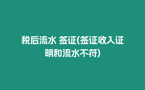 稅后流水 簽證(簽證收入證明和流水不符)