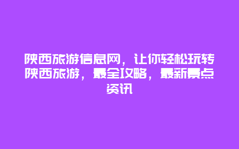 陜西旅游信息網，讓你輕松玩轉陜西旅游，最全攻略，最新景點資訊