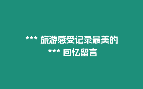 *** 旅游感受記錄最美的 *** 回憶留言