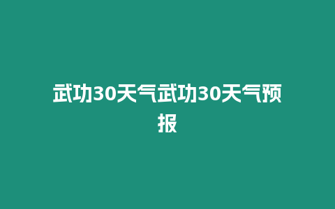 武功30天氣武功30天氣預報