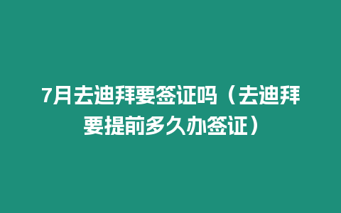 7月去迪拜要簽證嗎（去迪拜要提前多久辦簽證）