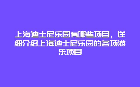 上海迪士尼樂園有哪些項(xiàng)目，詳細(xì)介紹上海迪士尼樂園的各項(xiàng)游樂項(xiàng)目