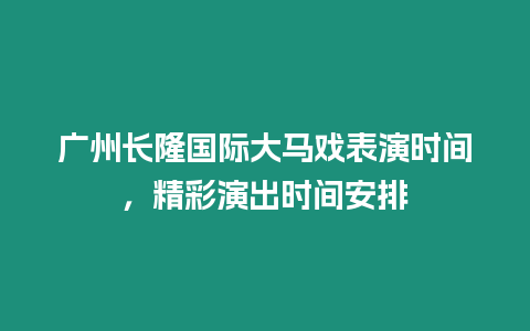 廣州長隆國際大馬戲表演時間，精彩演出時間安排