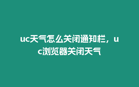 uc天氣怎么關閉通知欄，uc瀏覽器關閉天氣