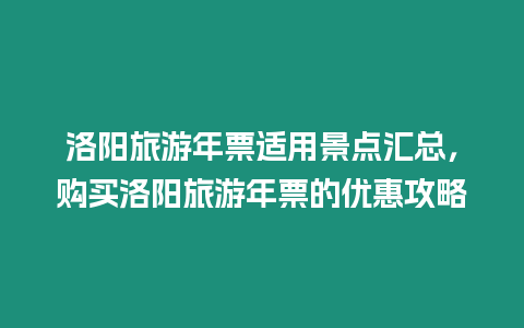 洛陽旅游年票適用景點匯總，購買洛陽旅游年票的優(yōu)惠攻略