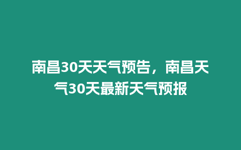 南昌30天天氣預告，南昌天氣30天最新天氣預報