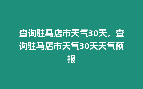 查詢駐馬店市天氣30天，查詢駐馬店市天氣30天天氣預報