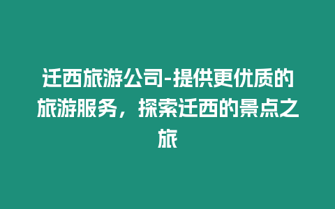 遷西旅游公司-提供更優質的旅游服務，探索遷西的景點之旅