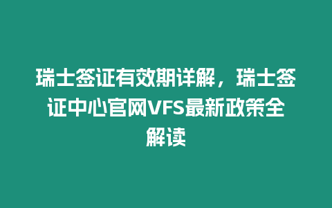 瑞士簽證有效期詳解，瑞士簽證中心官網VFS最新政策全解讀