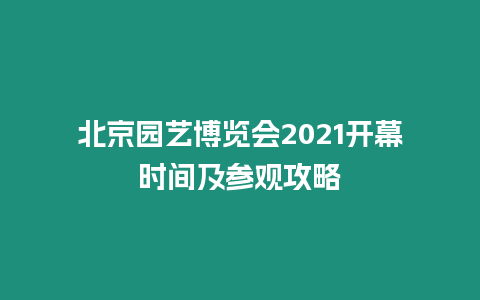 北京園藝博覽會2021開幕時間及參觀攻略