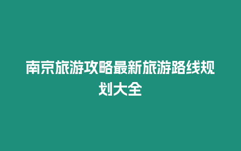 南京旅游攻略最新旅游路線規(guī)劃大全