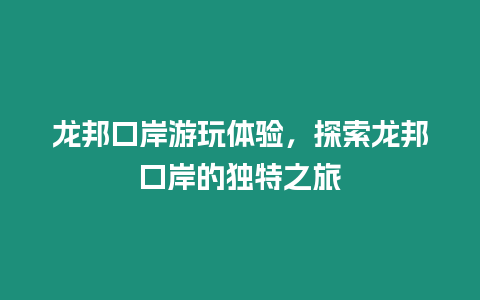 龍邦口岸游玩體驗，探索龍邦口岸的獨特之旅