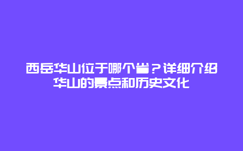 西岳華山位于哪個省？詳細介紹華山的景點和歷史文化