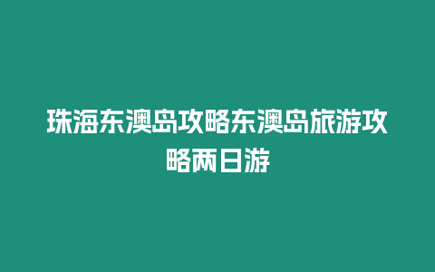 珠海東澳島攻略東澳島旅游攻略兩日游