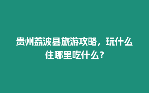 貴州荔波縣旅游攻略，玩什么住哪里吃什么？