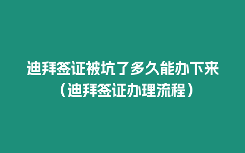 迪拜簽證被坑了多久能辦下來（迪拜簽證辦理流程）