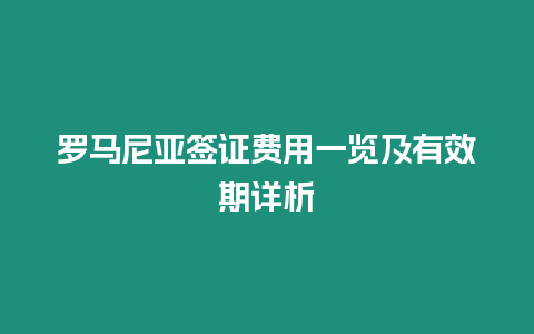 羅馬尼亞簽證費用一覽及有效期詳析