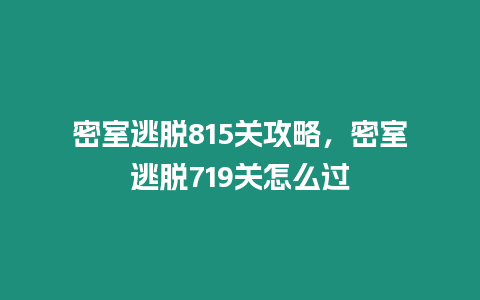 密室逃脫815關攻略，密室逃脫719關怎么過