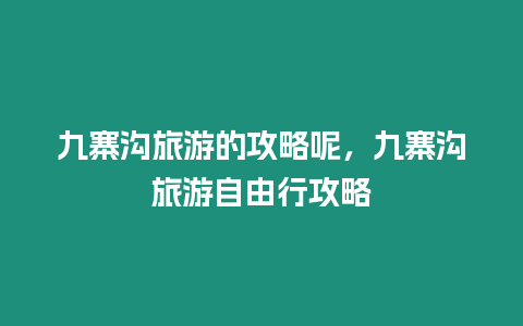 九寨溝旅游的攻略呢，九寨溝旅游自由行攻略