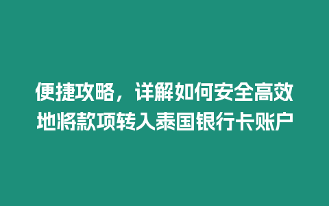 便捷攻略，詳解如何安全高效地將款項轉入泰國銀行卡賬戶