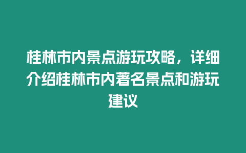 桂林市內景點游玩攻略，詳細介紹桂林市內著名景點和游玩建議