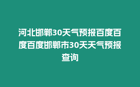 河北邯鄲30天氣預報百度百度百度邯鄲市30天天氣預報查詢