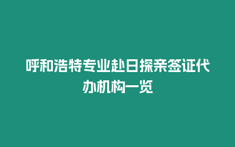 呼和浩特專業(yè)赴日探親簽證代辦機(jī)構(gòu)一覽