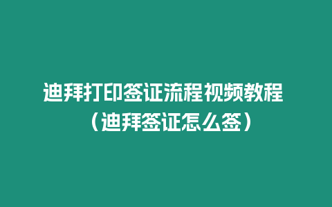 迪拜打印簽證流程視頻教程 （迪拜簽證怎么簽）