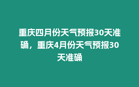 重慶四月份天氣預報30天準確，重慶4月份天氣預報30天準確