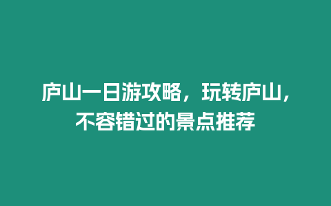 廬山一日游攻略，玩轉廬山，不容錯過的景點推薦