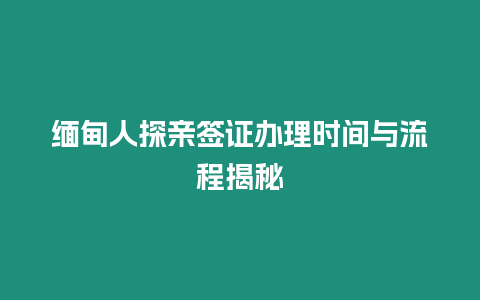 緬甸人探親簽證辦理時間與流程揭秘