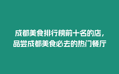 成都美食排行榜前十名的店，品嘗成都美食必去的熱門餐廳