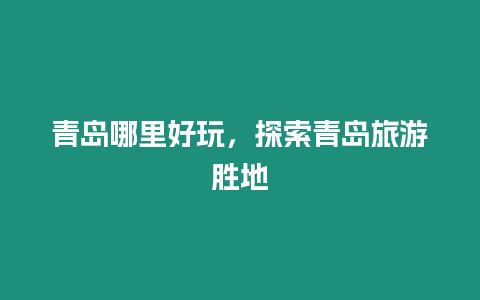 青島哪里好玩，探索青島旅游勝地