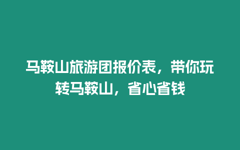 馬鞍山旅游團(tuán)報(bào)價(jià)表，帶你玩轉(zhuǎn)馬鞍山，省心省錢