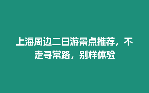 上海周邊二日游景點推薦，不走尋常路，別樣體驗