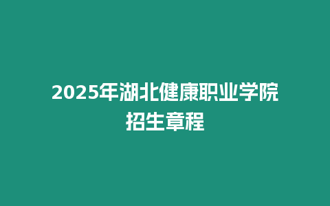 2025年湖北健康職業學院招生章程