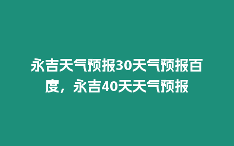 永吉天氣預報30天氣預報百度，永吉40天天氣預報