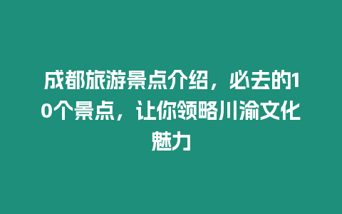 成都旅游景點介紹，必去的10個景點，讓你領略川渝文化魅力