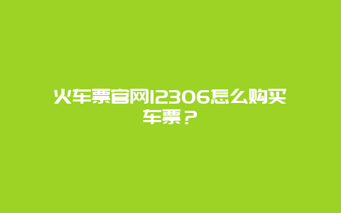 火車票官網12306怎么購買車票？