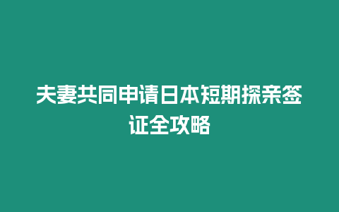 夫妻共同申請日本短期探親簽證全攻略