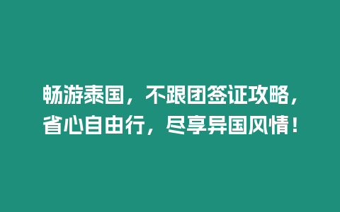 暢游泰國，不跟團簽證攻略，省心自由行，盡享異國風情！