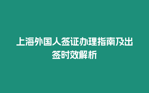 上海外國人簽證辦理指南及出簽時效解析